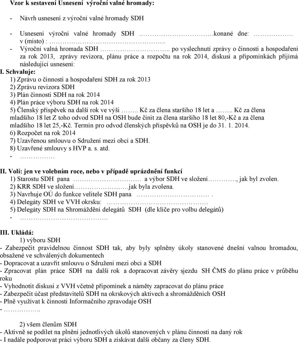 Schvaluje: 1) Zprávu o činnosti a hospodaření SDH za rok 2013 2) Zprávu revizora SDH 3) Plán činnosti SDH na rok 2014 4) Plán práce výboru SDH na rok 2014 5) Členský příspěvek na další rok ve výši.