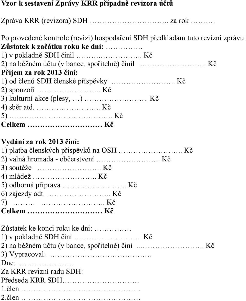 .. Kč Příjem za rok 2013 činí: 1) od členů SDH členské příspěvky.. Kč 2) sponzoři.. Kč 3) kulturní akce (plesy, ).. Kč 4) sběr atd... Kč 5).