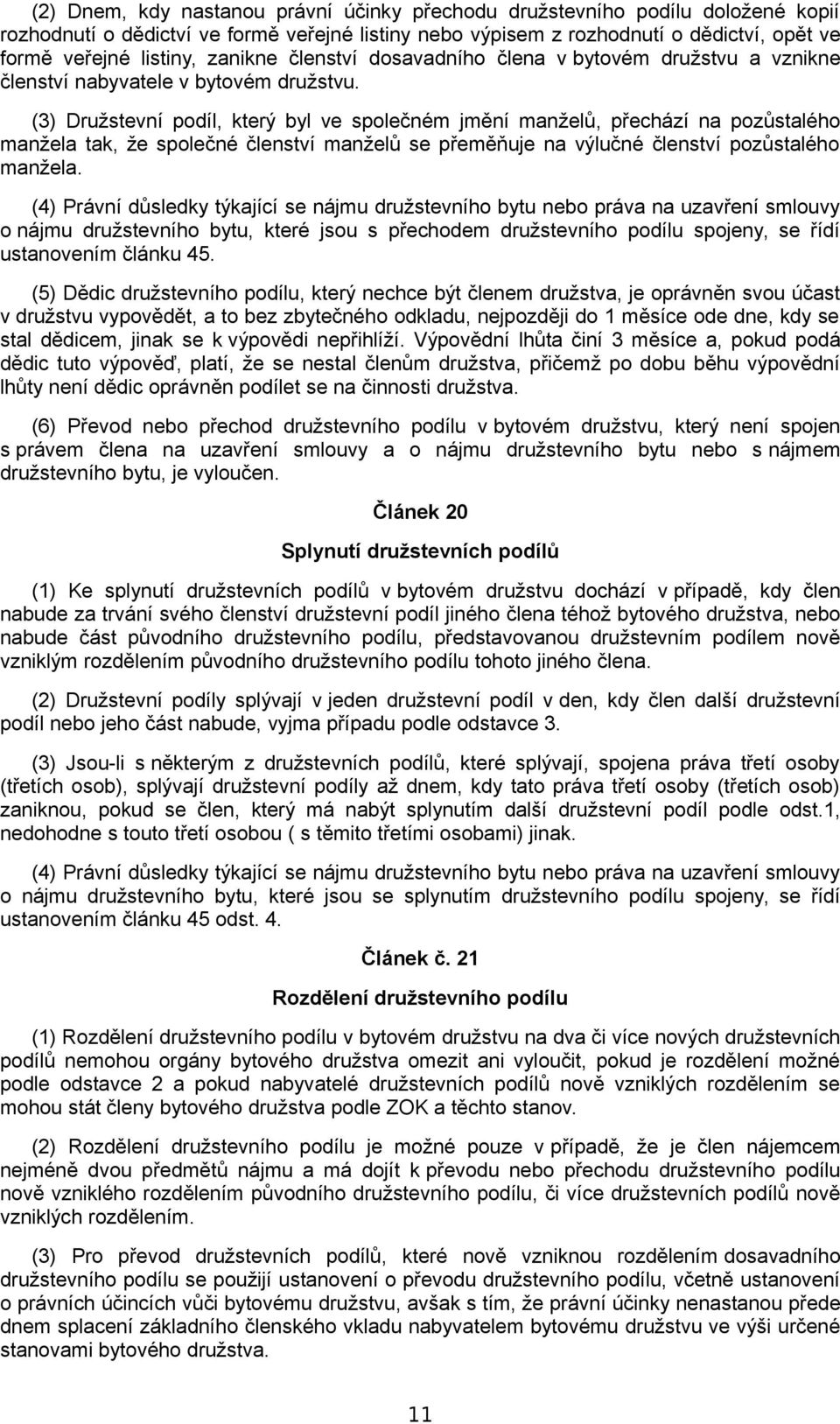 (3) Družstevní podíl, který byl ve společném jmění manželů, přechází na pozůstalého manžela tak, že společné členství manželů se přeměňuje na výlučné členství pozůstalého manžela.