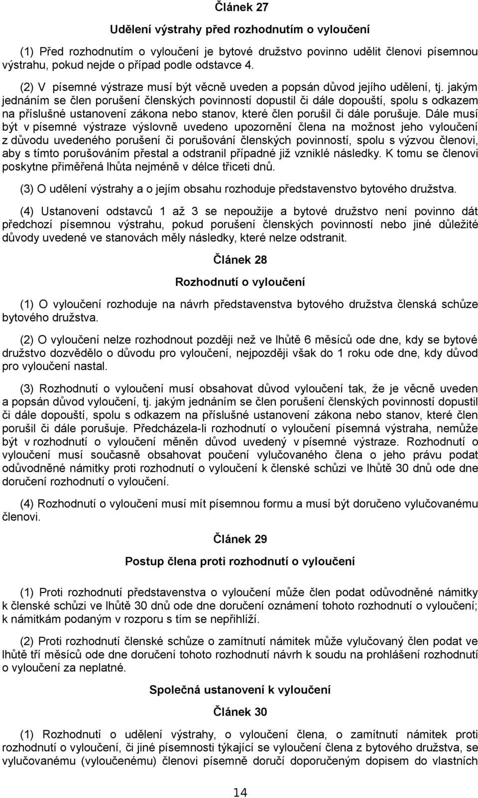 jakým jednáním se člen porušení členských povinností dopustil či dále dopouští, spolu s odkazem na příslušné ustanovení zákona nebo stanov, které člen porušil či dále porušuje.