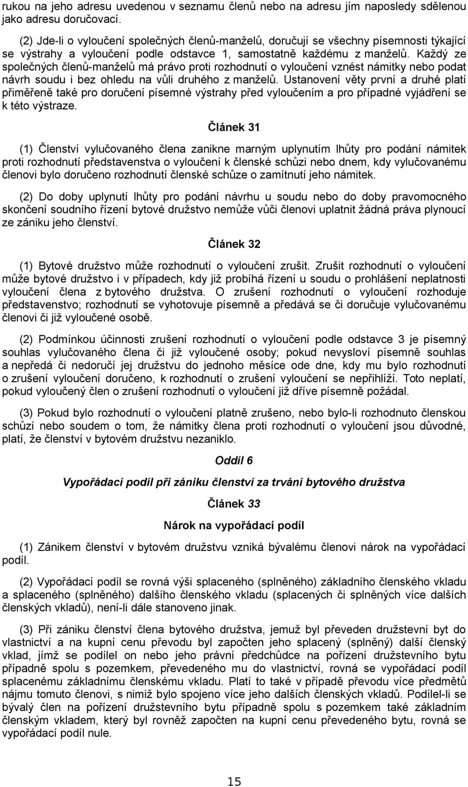 Každý ze společných členů-manželů má právo proti rozhodnutí o vyloučení vznést námitky nebo podat návrh soudu i bez ohledu na vůli druhého z manželů.