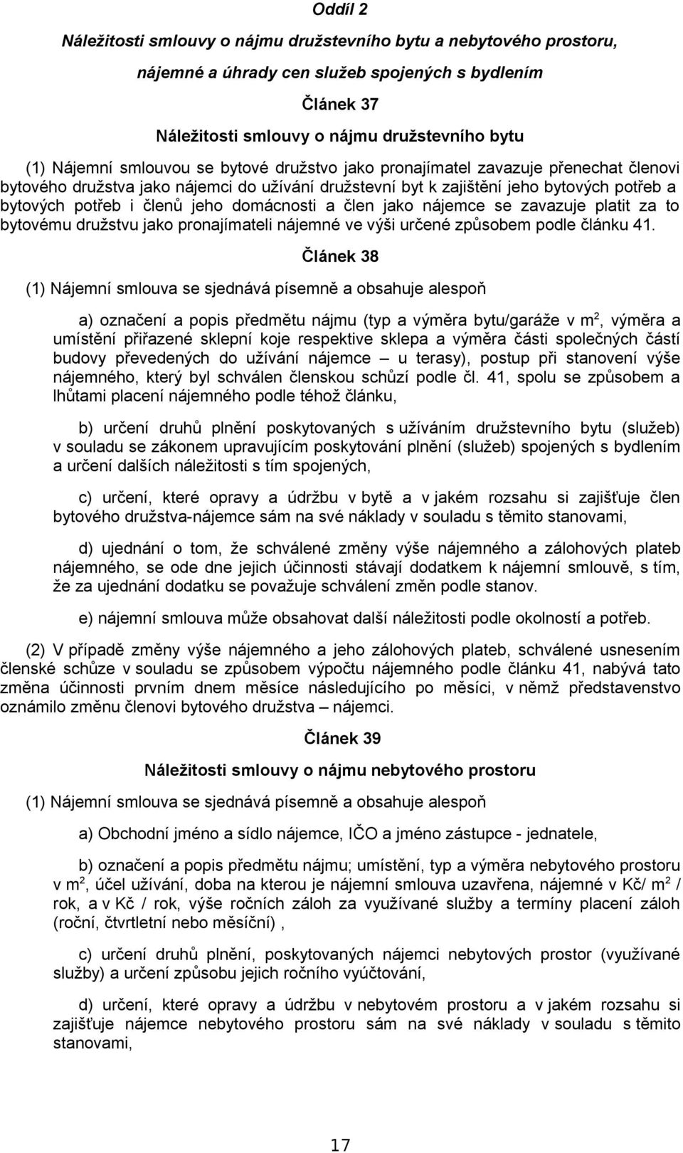 domácnosti a člen jako nájemce se zavazuje platit za to bytovému družstvu jako pronajímateli nájemné ve výši určené způsobem podle článku 41.