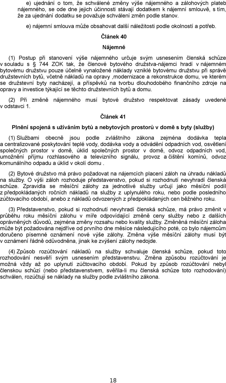 Článek 40 Nájemné (1) Postup při stanovení výše nájemného určuje svým usnesením členská schůze v souladu s 744 ZOK tak, že členové bytového družstva-nájemci hradí v nájemném bytovému družstvu pouze