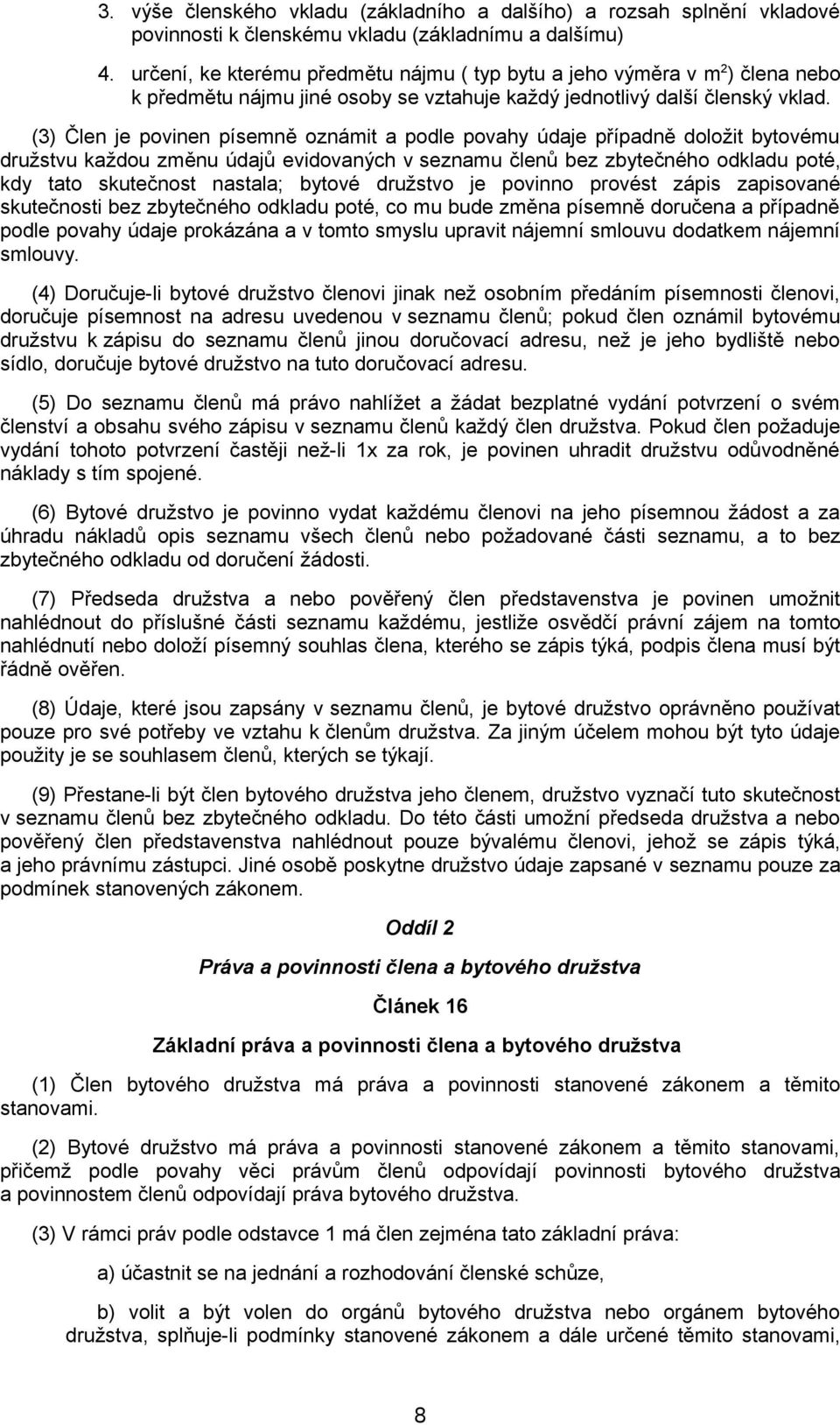 (3) Člen je povinen písemně oznámit a podle povahy údaje případně doložit bytovému družstvu každou změnu údajů evidovaných v seznamu členů bez zbytečného odkladu poté, kdy tato skutečnost nastala;