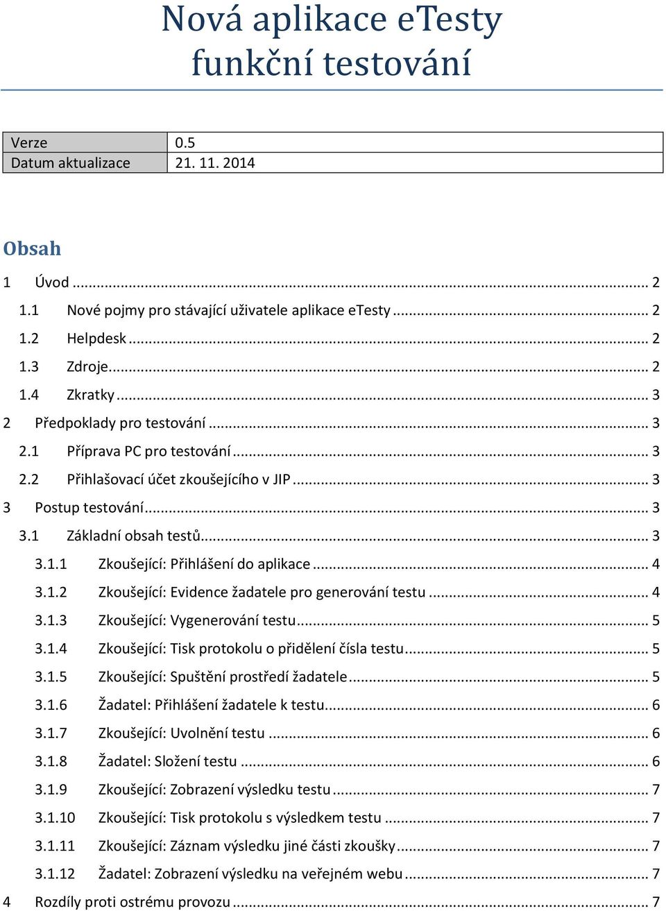 .. 4 3.1.2 Zkoušející: Evidence žadatele pro generování testu... 4 3.1.3 Zkoušející: Vygenerování testu... 5 3.1.4 Zkoušející: Tisk protokolu o přidělení čísla testu... 5 3.1.5 Zkoušející: Spuštění prostředí žadatele.