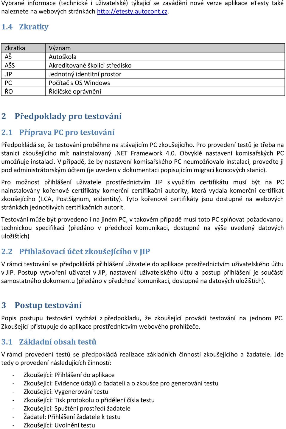 1 Příprava PC pro testování Předpokládá se, že testování proběhne na stávajícím PC zkoušejícího. Pro provedení testů je třeba na stanici zkoušejícího mít nainstalovaný.net Framework 4.0.