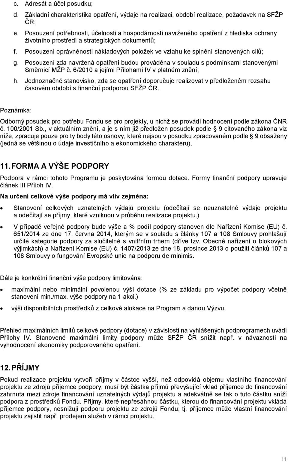 Posouzení oprávněnosti nákladových položek ve vztahu ke splnění stanovených cílů; g. Posouzení zda navržená opatření budou prováděna v souladu s podmínkami stanovenými Směrnicí MŽP č.