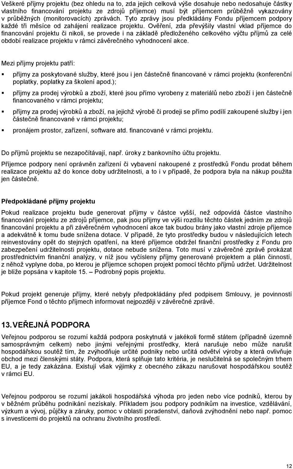 Ověření, zda převýšily vlastní vklad příjemce do financování projektu či nikoli, se provede i na základě předloženého celkového výčtu příjmů za celé období realizace projektu v rámci závěrečného
