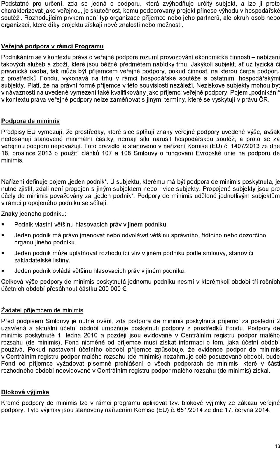 Veřejná podpora v rámci Programu Podnikáním se v kontextu práva o veřejné podpoře rozumí provozování ekonomické činnosti nabízení takových služeb a zboží, které jsou běžně předmětem nabídky trhu.