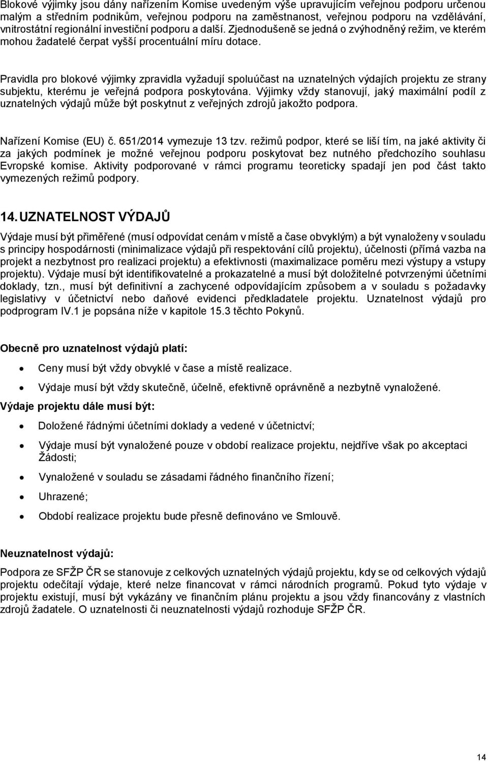 Pravidla pro blokové výjimky zpravidla vyžadují spoluúčast na uznatelných výdajích projektu ze strany subjektu, kterému je veřejná podpora poskytována.