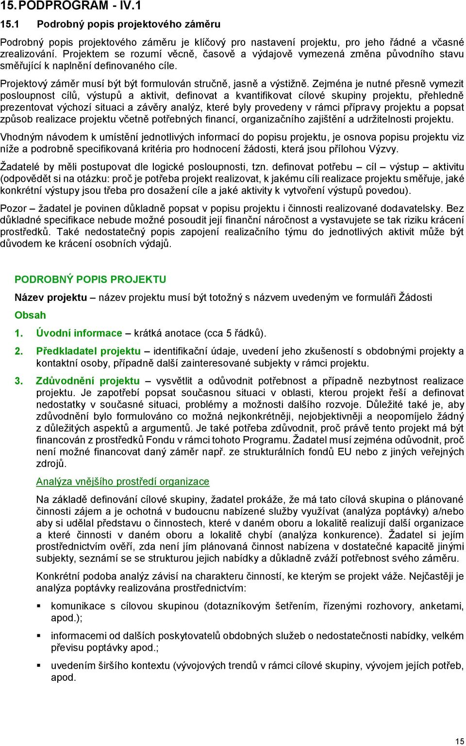 Zejména je nutné přesně vymezit posloupnost cílů, výstupů a aktivit, definovat a kvantifikovat cílové skupiny projektu, přehledně prezentovat výchozí situaci a závěry analýz, které byly provedeny v