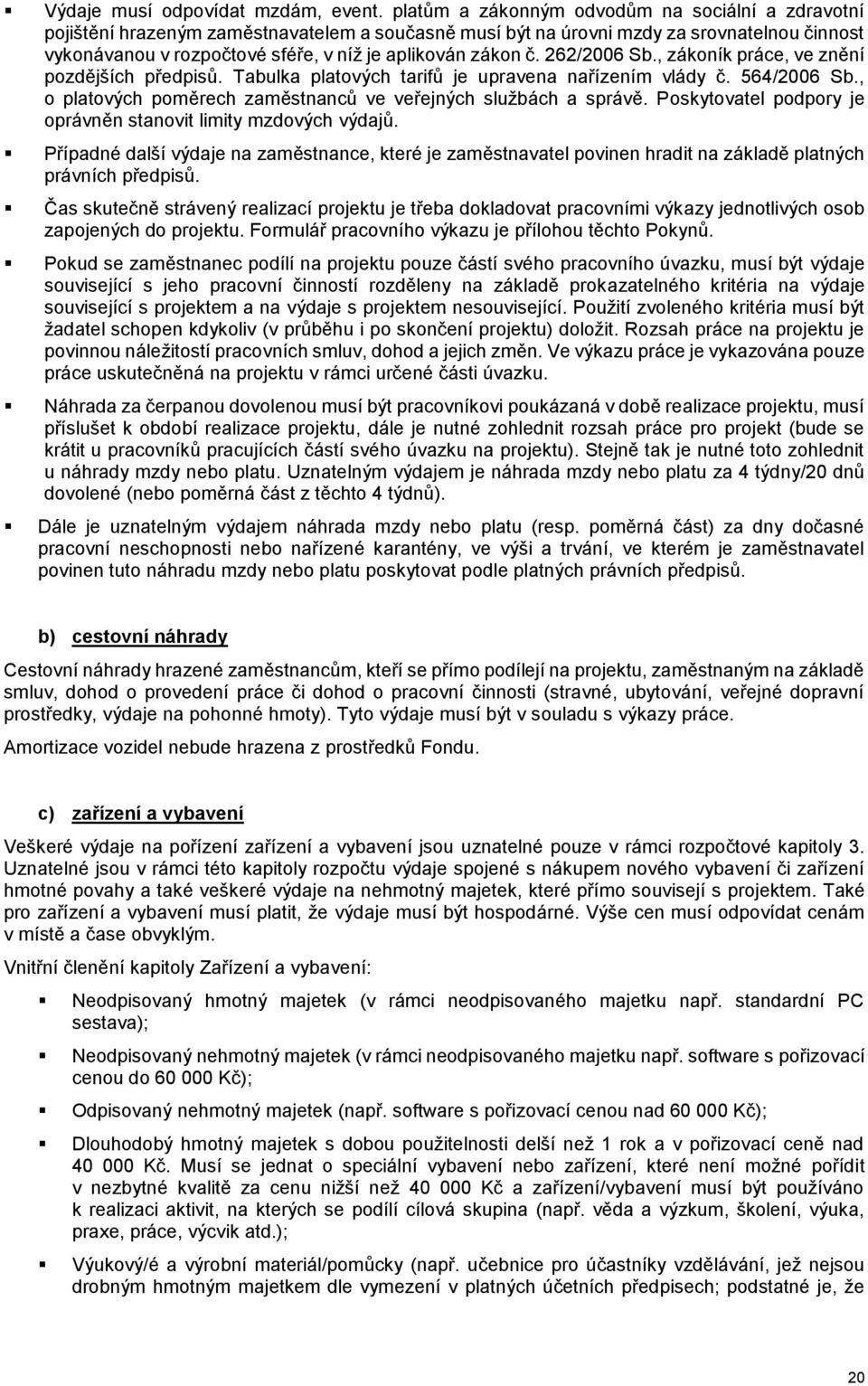 zákon č. 262/2006 Sb., zákoník práce, ve znění pozdějších předpisů. Tabulka platových tarifů je upravena nařízením vlády č. 564/2006 Sb.