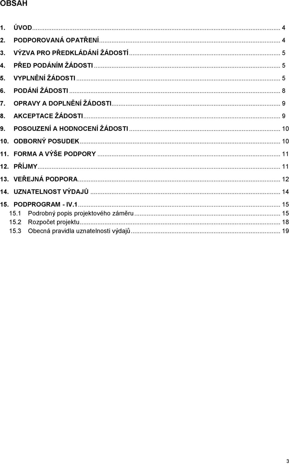 ODBORNÝ POSUDEK... 10 11. FORMA A VÝŠE PODPORY... 11 12. PŘÍJMY... 11 13. VEŘEJNÁ PODPORA... 12 14. UZNATELNOST VÝDAJŮ... 14 15.