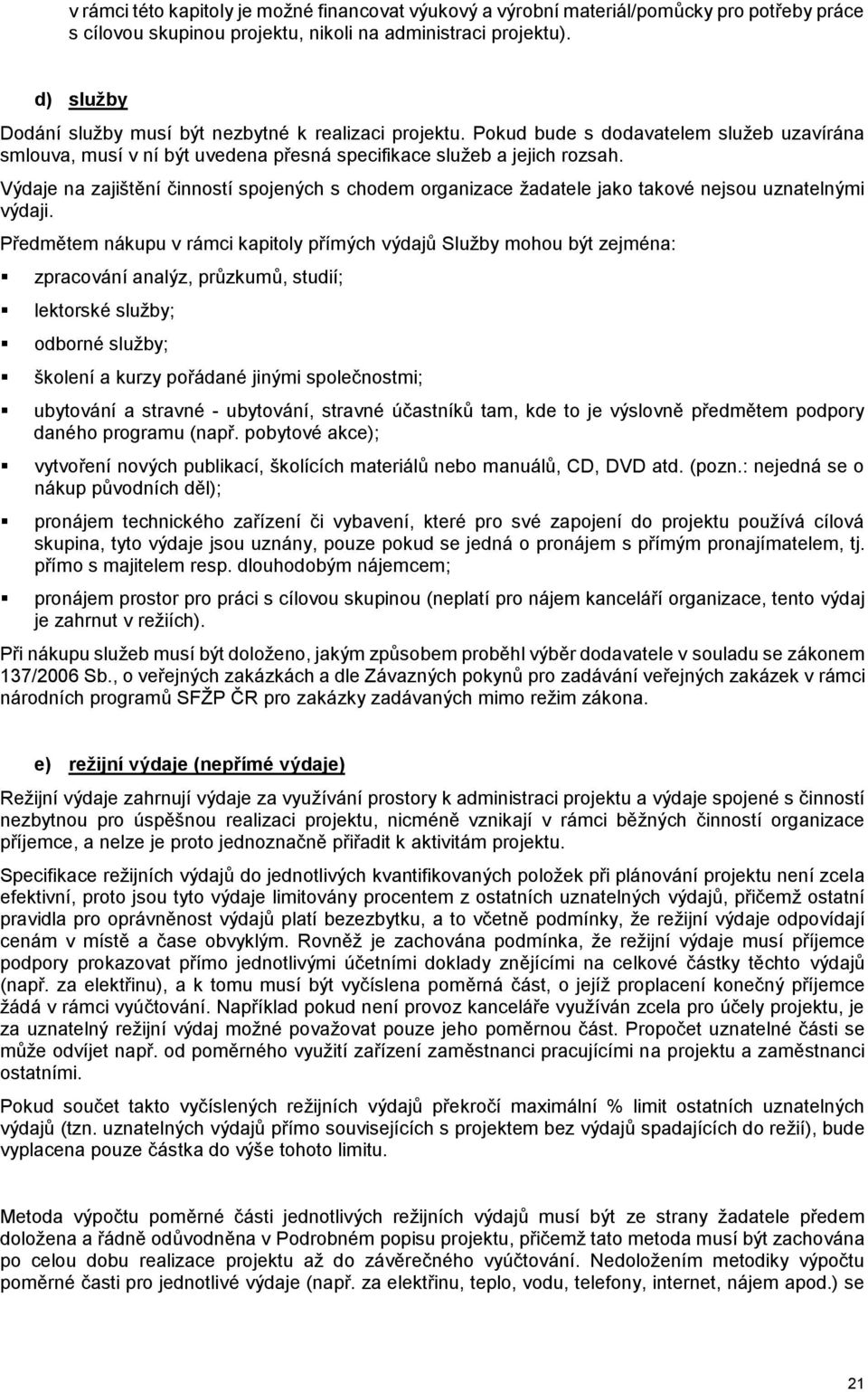 Výdaje na zajištění činností spojených s chodem organizace žadatele jako takové nejsou uznatelnými výdaji.