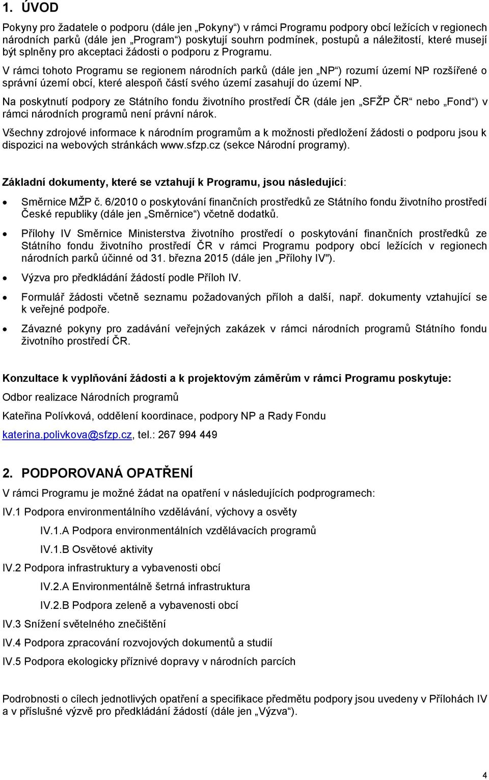 V rámci tohoto Programu se regionem národních parků (dále jen NP ) rozumí území NP rozšířené o správní území obcí, které alespoň částí svého území zasahují do území NP.
