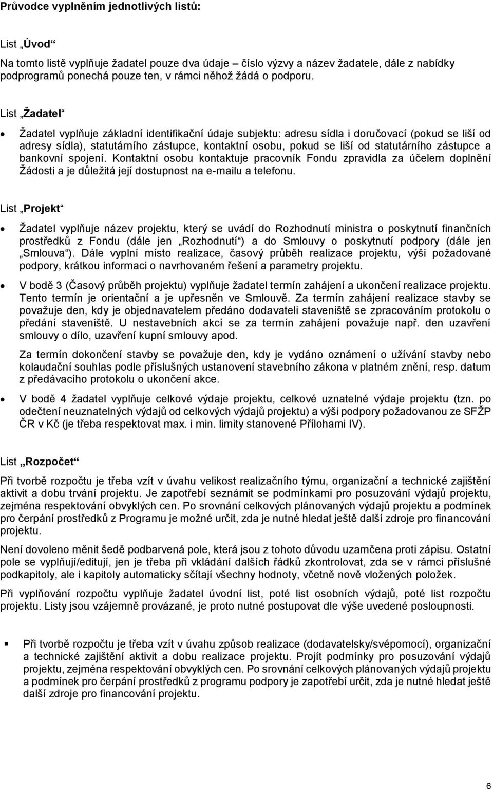 List Žadatel Žadatel vyplňuje základní identifikační údaje subjektu: adresu sídla i doručovací (pokud se liší od adresy sídla), statutárního zástupce, kontaktní osobu, pokud se liší od statutárního