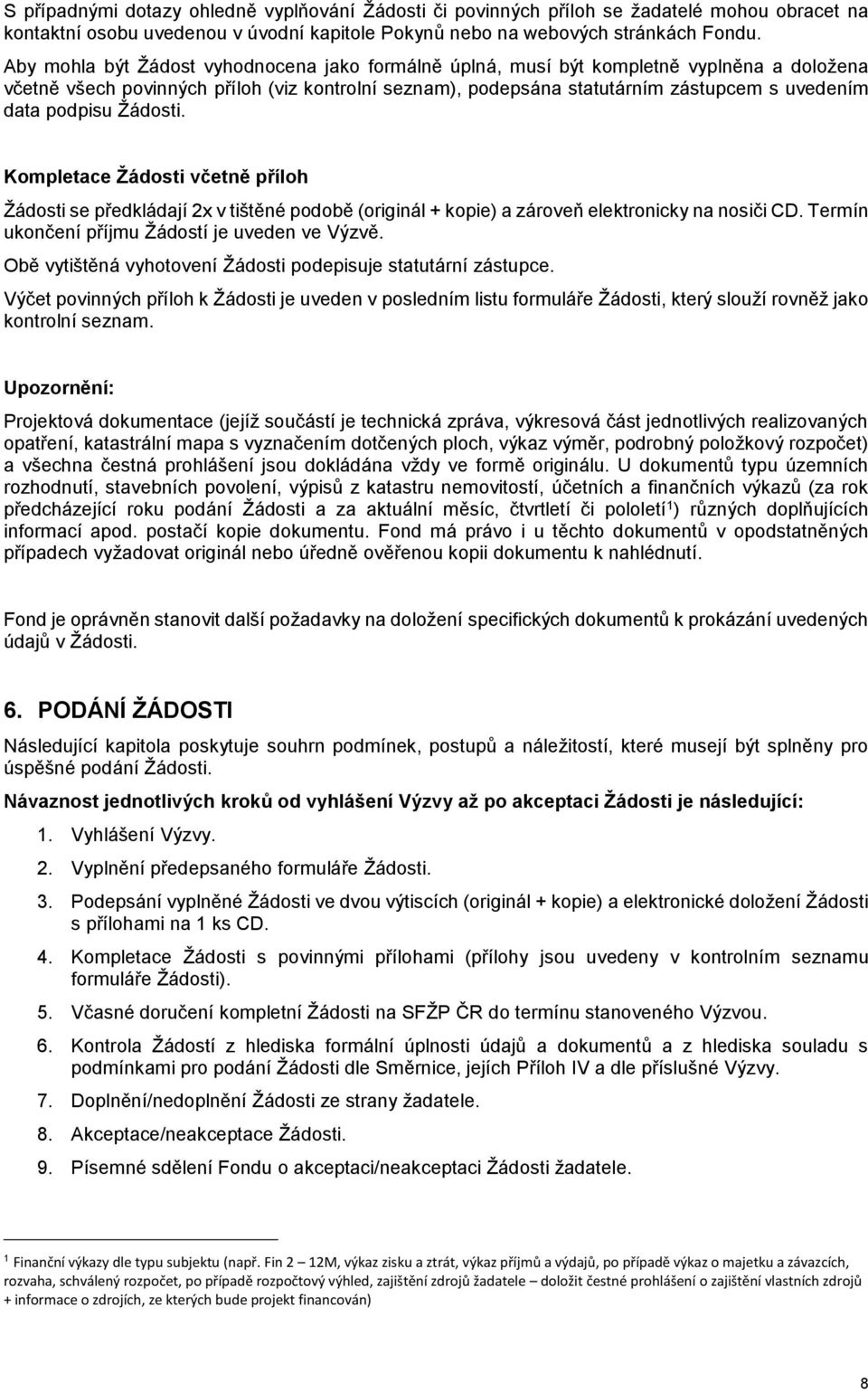 podpisu Žádosti. Kompletace Žádosti včetně příloh Žádosti se předkládají 2x v tištěné podobě (originál + kopie) a zároveň elektronicky na nosiči CD. Termín ukončení příjmu Žádostí je uveden ve Výzvě.