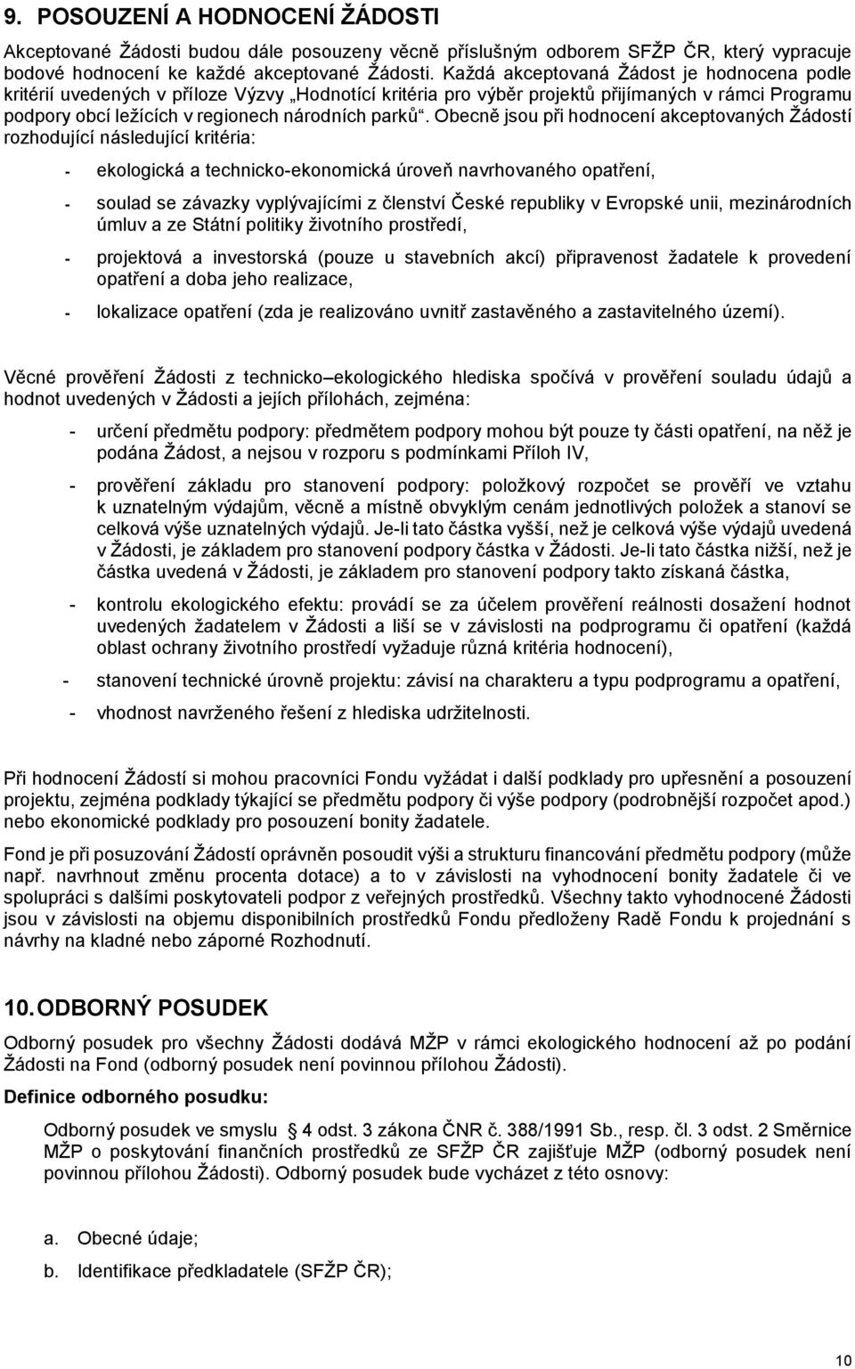 Obecně jsou při hodnocení akceptovaných Žádostí rozhodující následující kritéria: - ekologická a technicko-ekonomická úroveň navrhovaného opatření, - soulad se závazky vyplývajícími z členství České