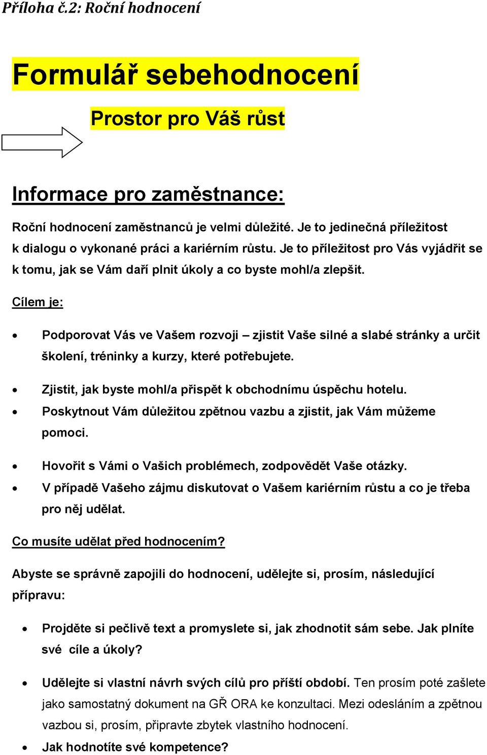 Cílem je: Podporovat Vás ve Vašem rozvoji zjistit Vaše silné a slabé stránky a určit školení, tréninky a kurzy, které potřebujete. Zjistit, jak byste mohl/a přispět k obchodnímu úspěchu hotelu.