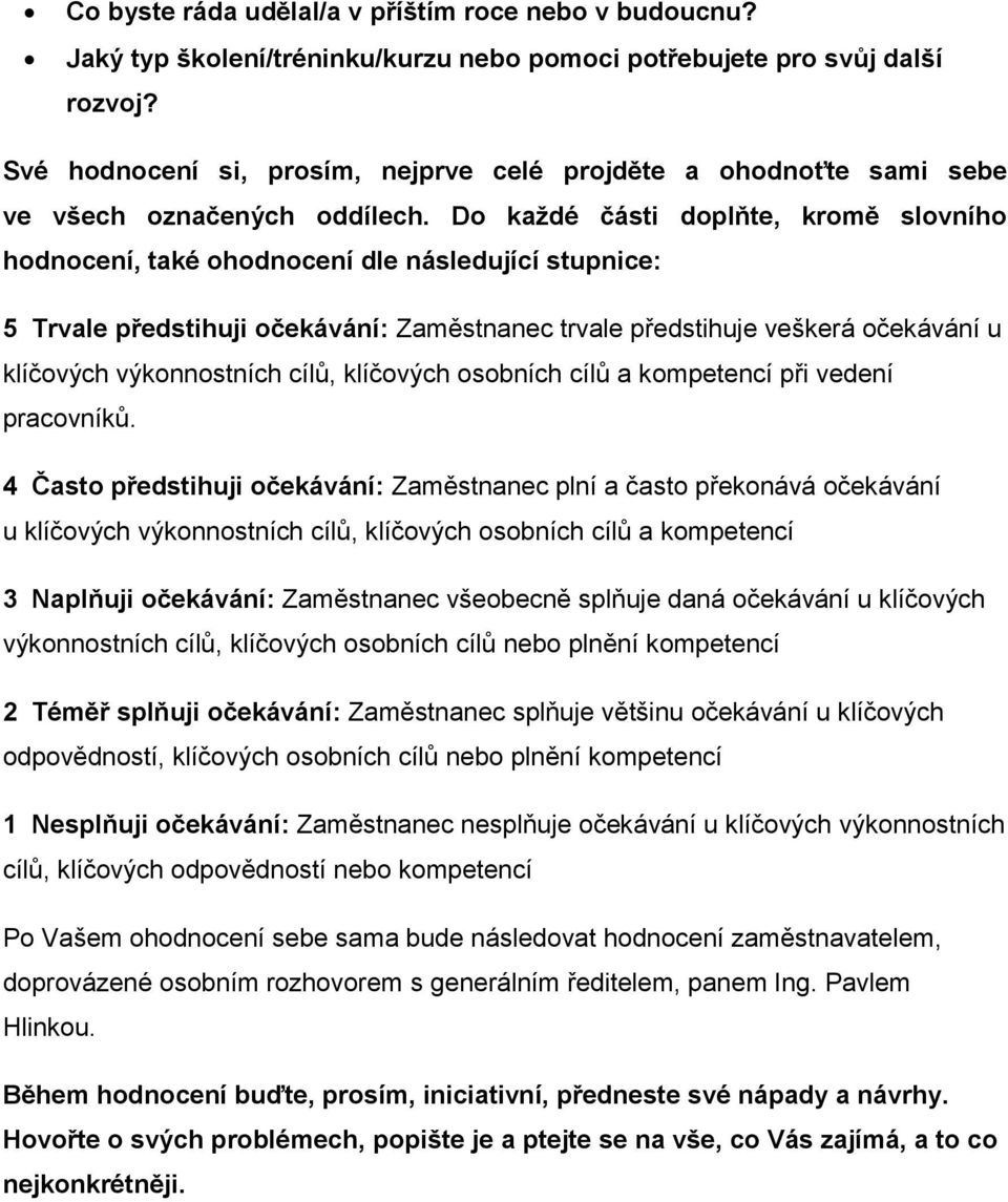 Do každé části doplňte, kromě slovního hodnocení, také ohodnocení dle následující stupnice: 5 Trvale předstihuji očekávání: Zaměstnanec trvale předstihuje veškerá očekávání u klíčových výkonnostních