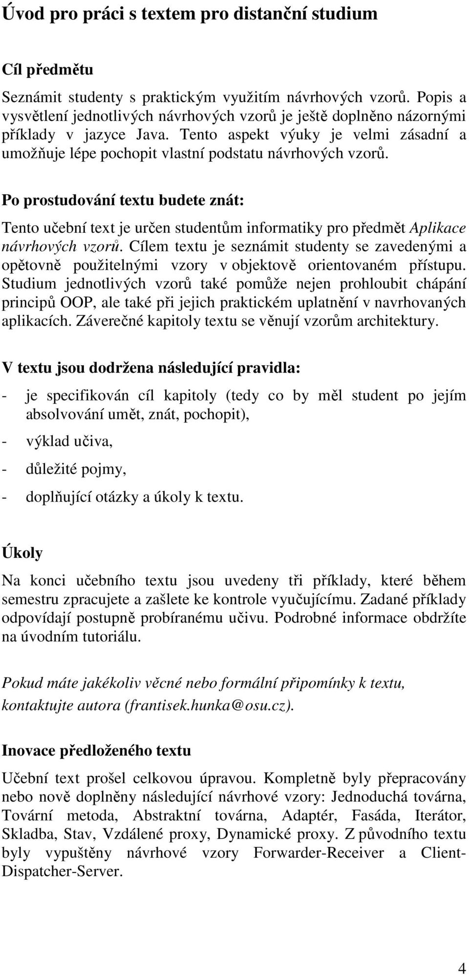 Po prostudování textu budete znát: Tento učební text je určen studentům informatiky pro předmět Aplikace návrhových vzorů.