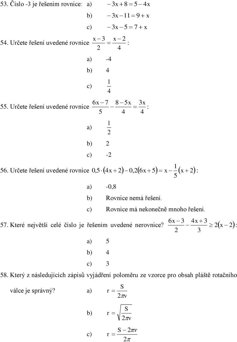 Určete řešení uvedené rovnice 0,5 4 0,6 x 5 x x -0,8 Rovnice nemá řešení. Rovnice má nekonečně mnoho řešení. 6x 3 4x 3 3 57.