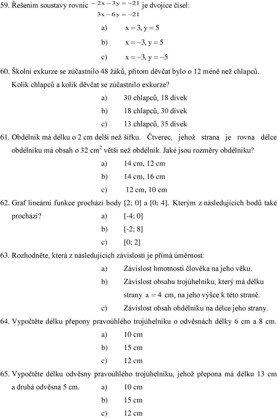 Čtverec, jehož strana je rovna délce obdélníku má obsah o 3 cm větší než obdélník. Jaké jsou rozměry obdélníku? 14 cm, 1 cm 14 cm, 16 cm 1 cm, 10 cm 6.