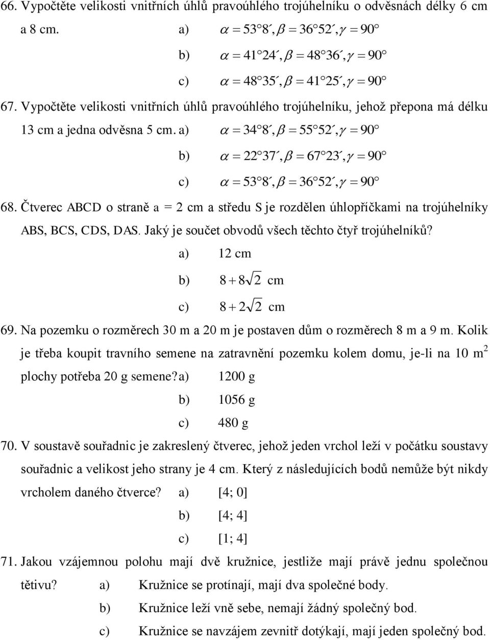 Čtverec ABCD o straně a = cm a středu S je rozdělen úhlopříčkami na trojúhelníky ABS, BCS, CDS, DAS. Jaký je součet obvodů všech těchto čtyř trojúhelníků? 1 cm 8 8 cm 8 cm 69.