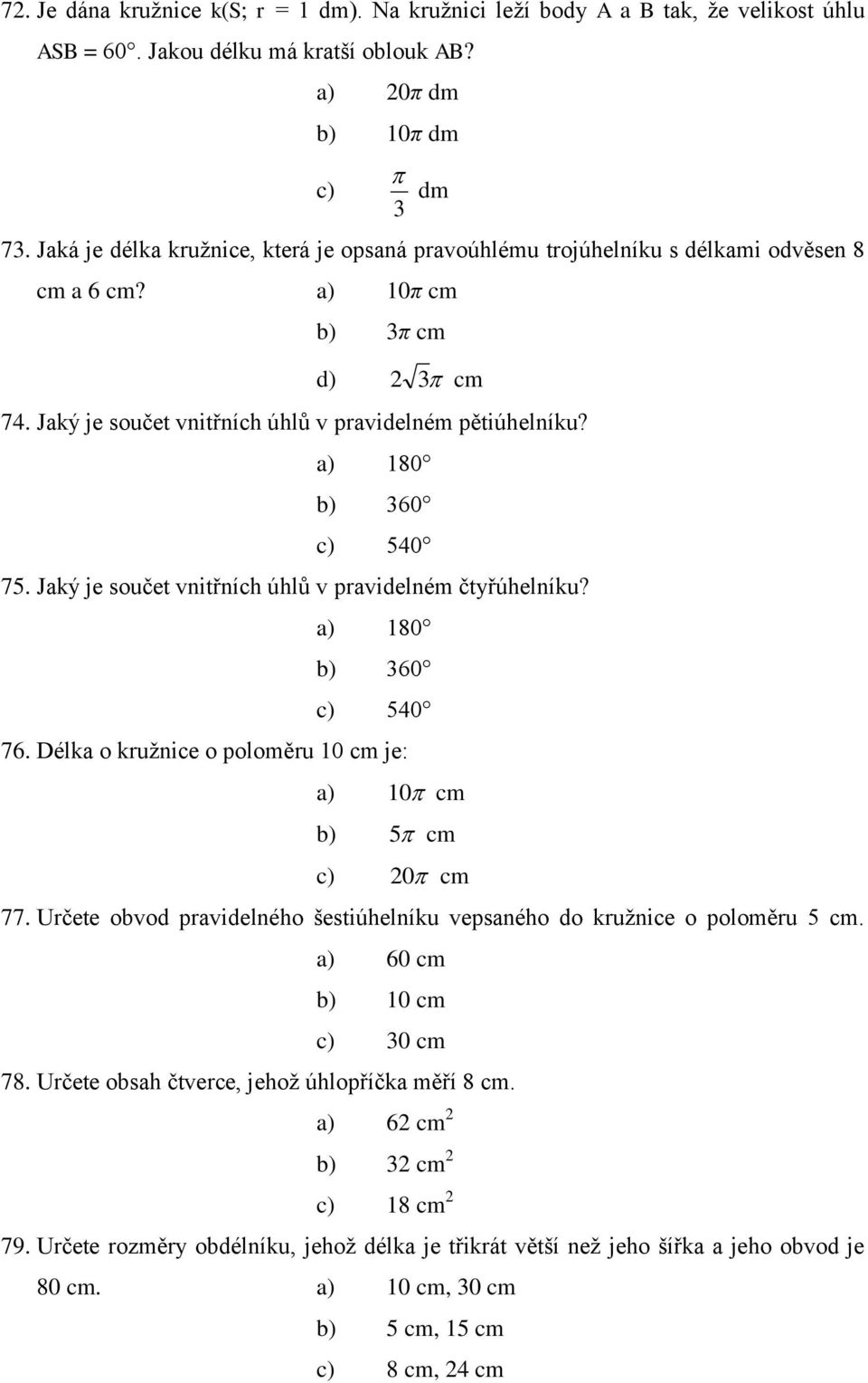 Jaký je součet vnitřních úhlů v pravidelném čtyřúhelníku? 180 360 540 76. Délka o kružnice o poloměru 10 cm je: 10 cm 5 cm 0 cm 77.