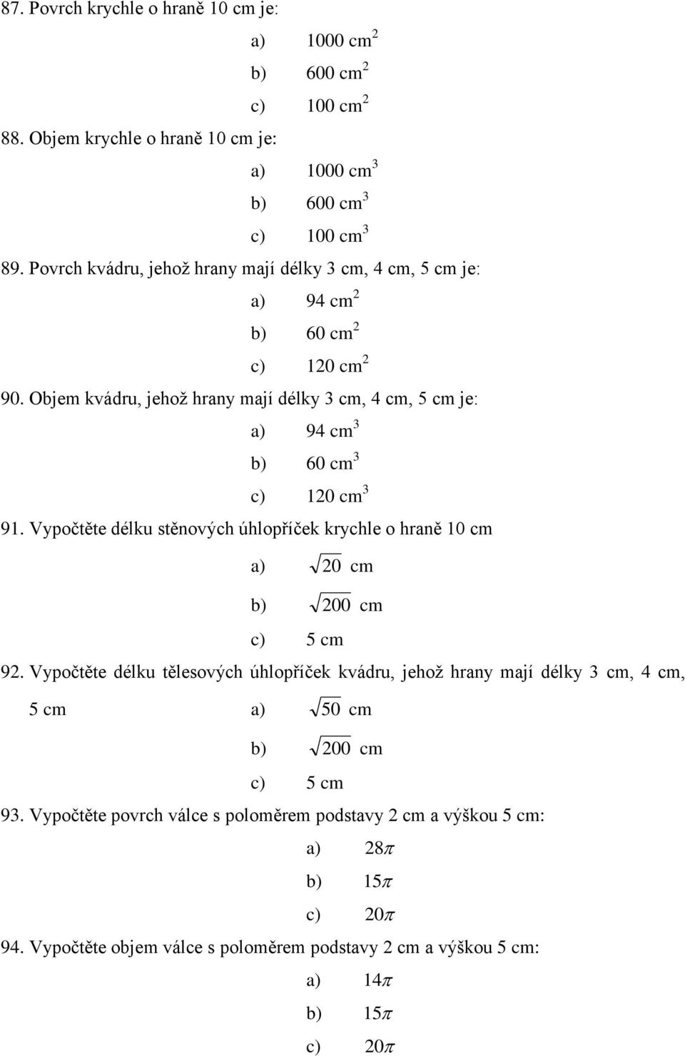 Objem kvádru, jehož hrany mají délky 3 cm, 4 cm, 5 cm je: 94 cm 3 60 cm 3 10 cm 3 91.