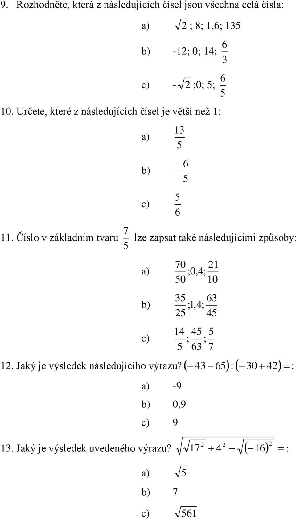 Číslo v základním tvaru 5 7 lze zapsat také následujícími způsoby: 5 6 70 ;0,4; 50 35 ;1,4; 5 14 45 ; ; 5