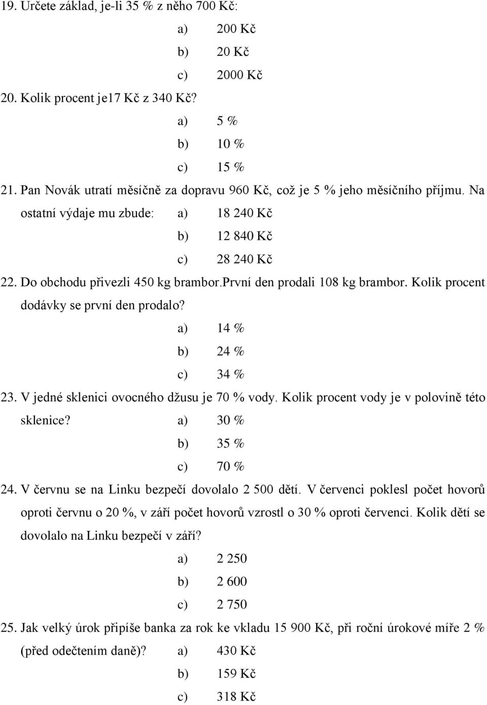 V jedné sklenici ovocného džusu je 70 % vody. Kolik procent vody je v polovině této sklenice? 30 % 35 % 70 % 4. V červnu se na Linku bezpečí dovolalo 500 dětí.