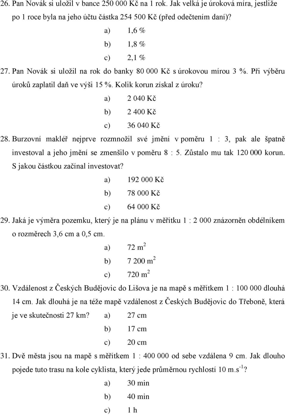 Burzovní makléř nejprve rozmnožil své jmění v poměru 1 : 3, pak ale špatně investoval a jeho jmění se zmenšilo v poměru 8 : 5. Zůstalo mu tak 10 000 korun. S jakou částkou začínal investovat?