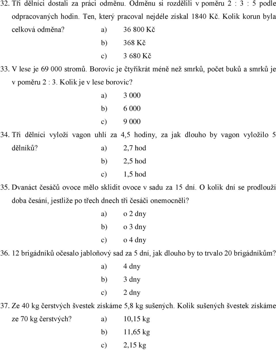 Tři dělníci vyloží vagon uhlí za 4,5 hodiny, za jak dlouho by vagon vyložilo 5 dělníků?,7 hod,5 hod 1,5 hod 35. Dvanáct česáčů ovoce mělo sklidit ovoce v sadu za 15 dní.