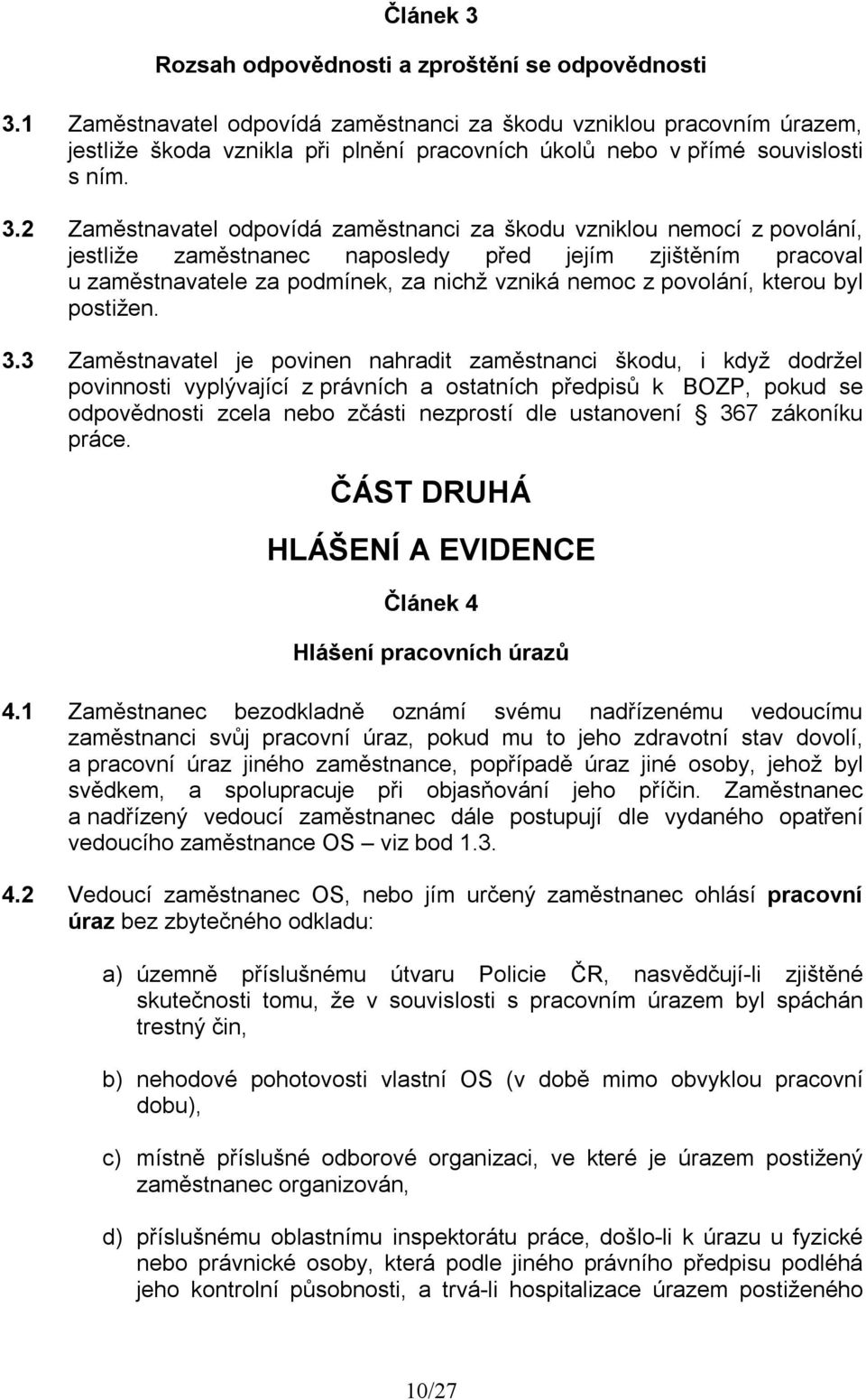 2 Zaměstnavatel odpovídá zaměstnanci za škodu vzniklou nemocí z povolání, jestliže zaměstnanec naposledy před jejím zjištěním pracoval u zaměstnavatele za podmínek, za nichž vzniká nemoc z povolání,