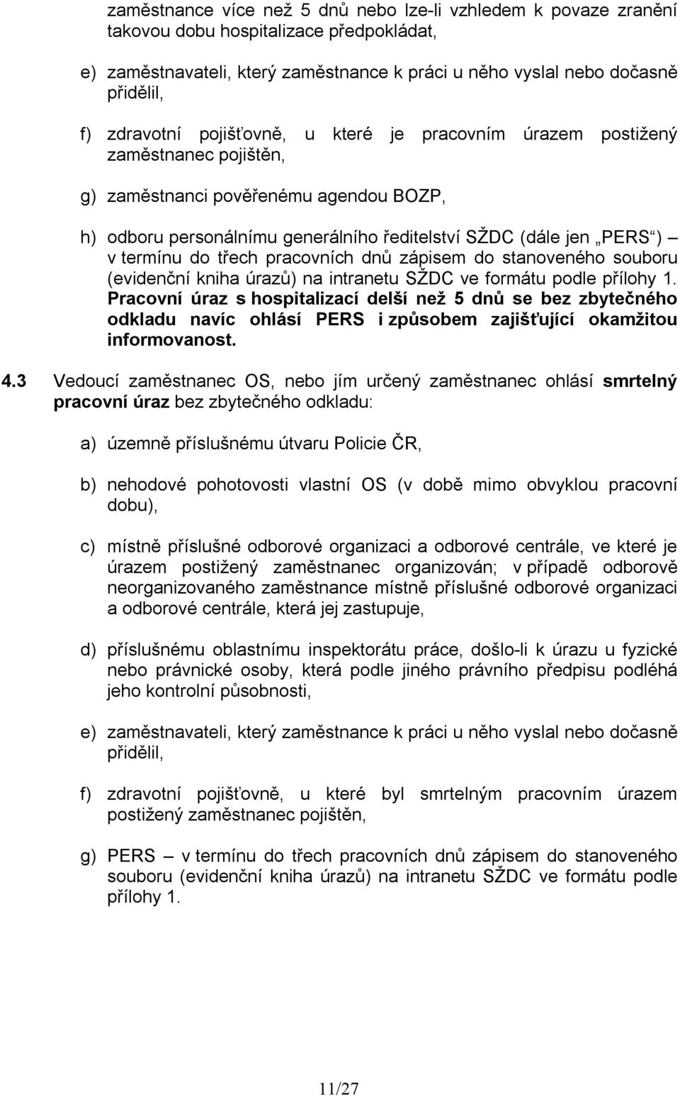 termínu do třech pracovních dnů zápisem do stanoveného souboru (evidenční kniha úrazů) na intranetu SŽDC ve formátu podle přílohy 1.