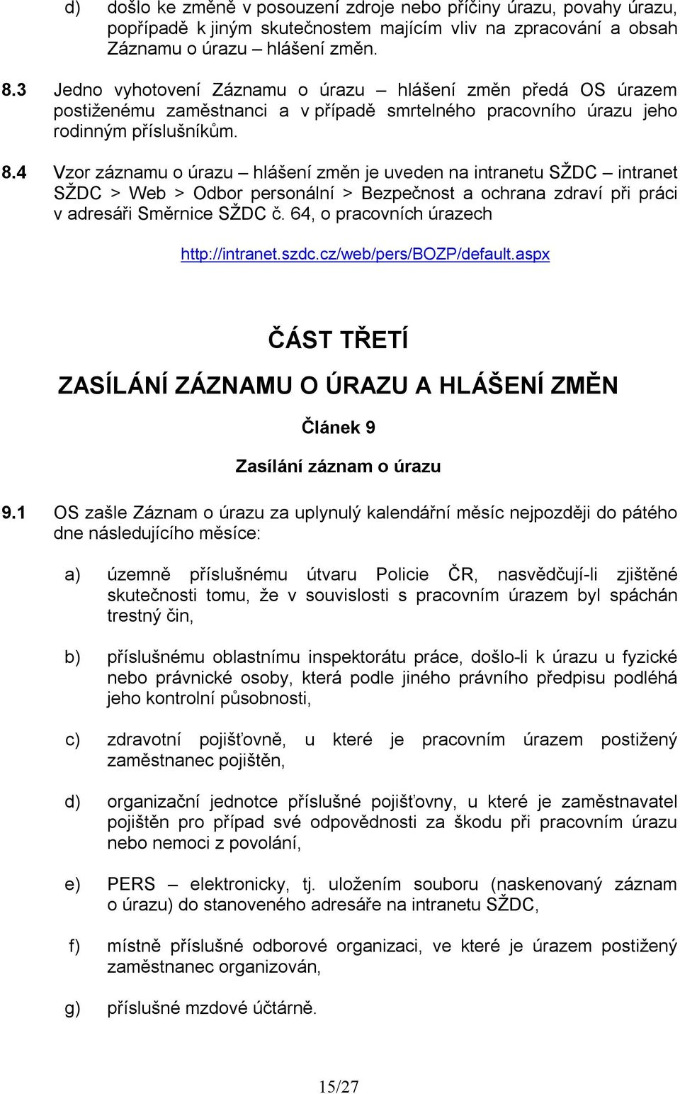 4 Vzor záznamu o úrazu hlášení změn je uveden na intranetu SŽDC intranet SŽDC > Web > Odbor personální > Bezpečnost a ochrana zdraví při práci v adresáři Směrnice SŽDC č.