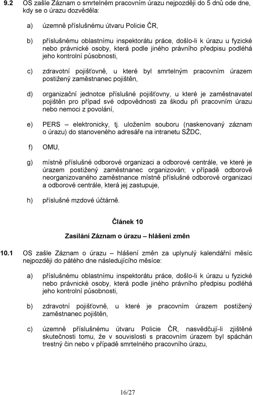 pojištěn, d) organizační jednotce příslušné pojišťovny, u které je zaměstnavatel pojištěn pro případ své odpovědnosti za škodu při pracovním úrazu nebo nemoci z povolání, e) PERS elektronicky, tj.