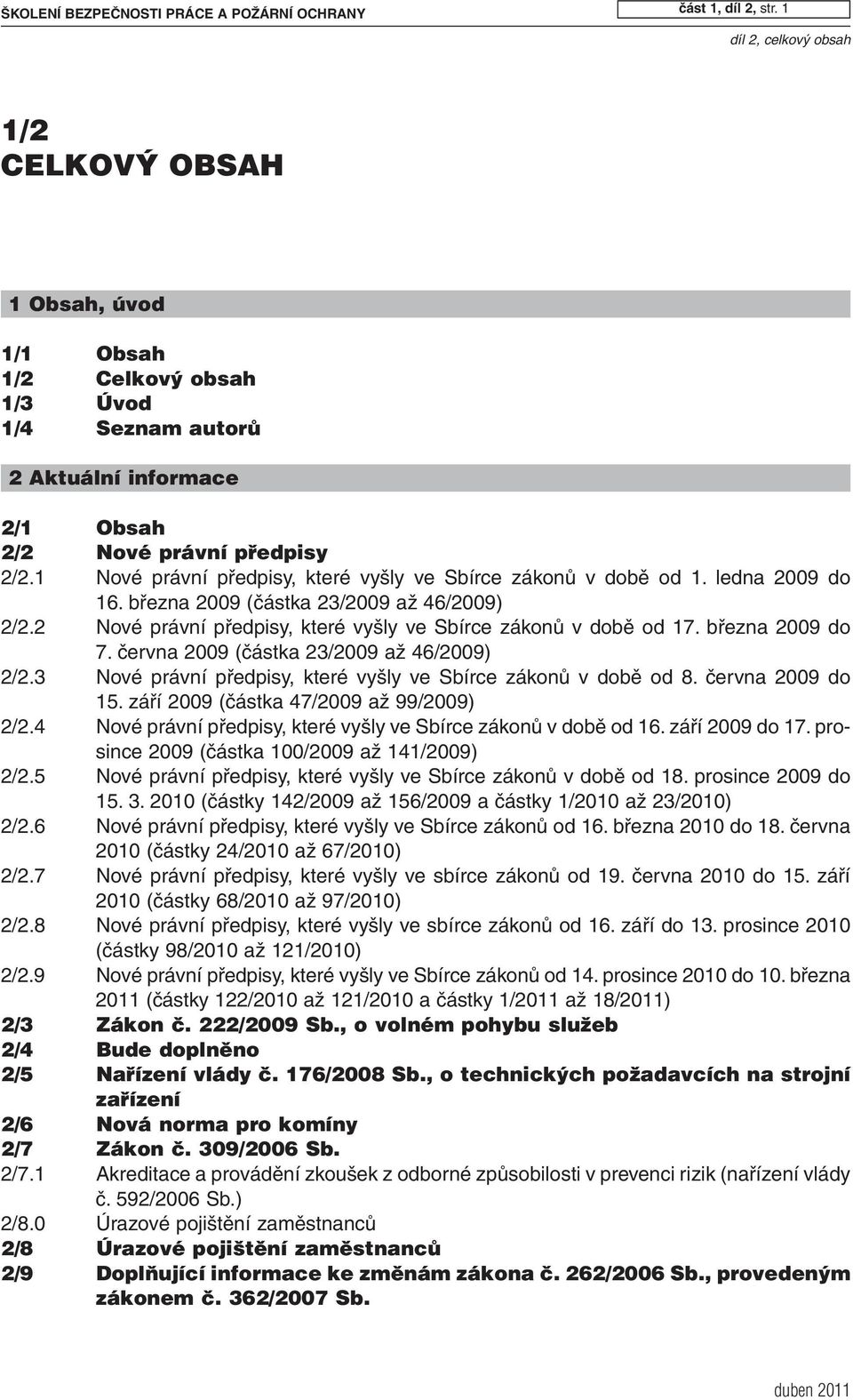 1 Nové právní předpisy, které vyšly ve Sbírce zákonů v době od 1. ledna 2009 do 16. března 2009 (částka 23/2009 až 46/2009) 2/2.2 Nové právní předpisy, které vyšly ve Sbírce zákonů v době od 17.