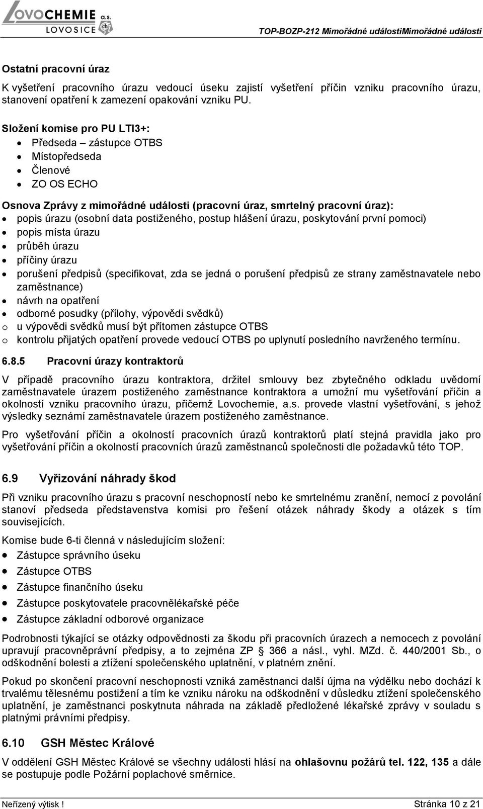 postup hlášení úrazu, poskytování první pomoci) popis místa úrazu průběh úrazu příčiny úrazu porušení předpisů (specifikovat, zda se jedná o porušení předpisů ze strany zaměstnavatele nebo