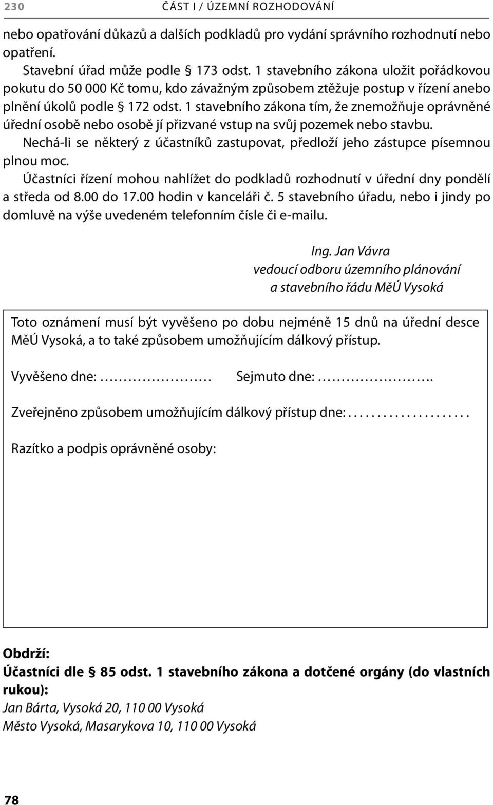 1 stavebního zákona tím, že znemožňuje oprávněné úřední osobě nebo osobě jí přizvané vstup na svůj pozemek nebo stavbu.