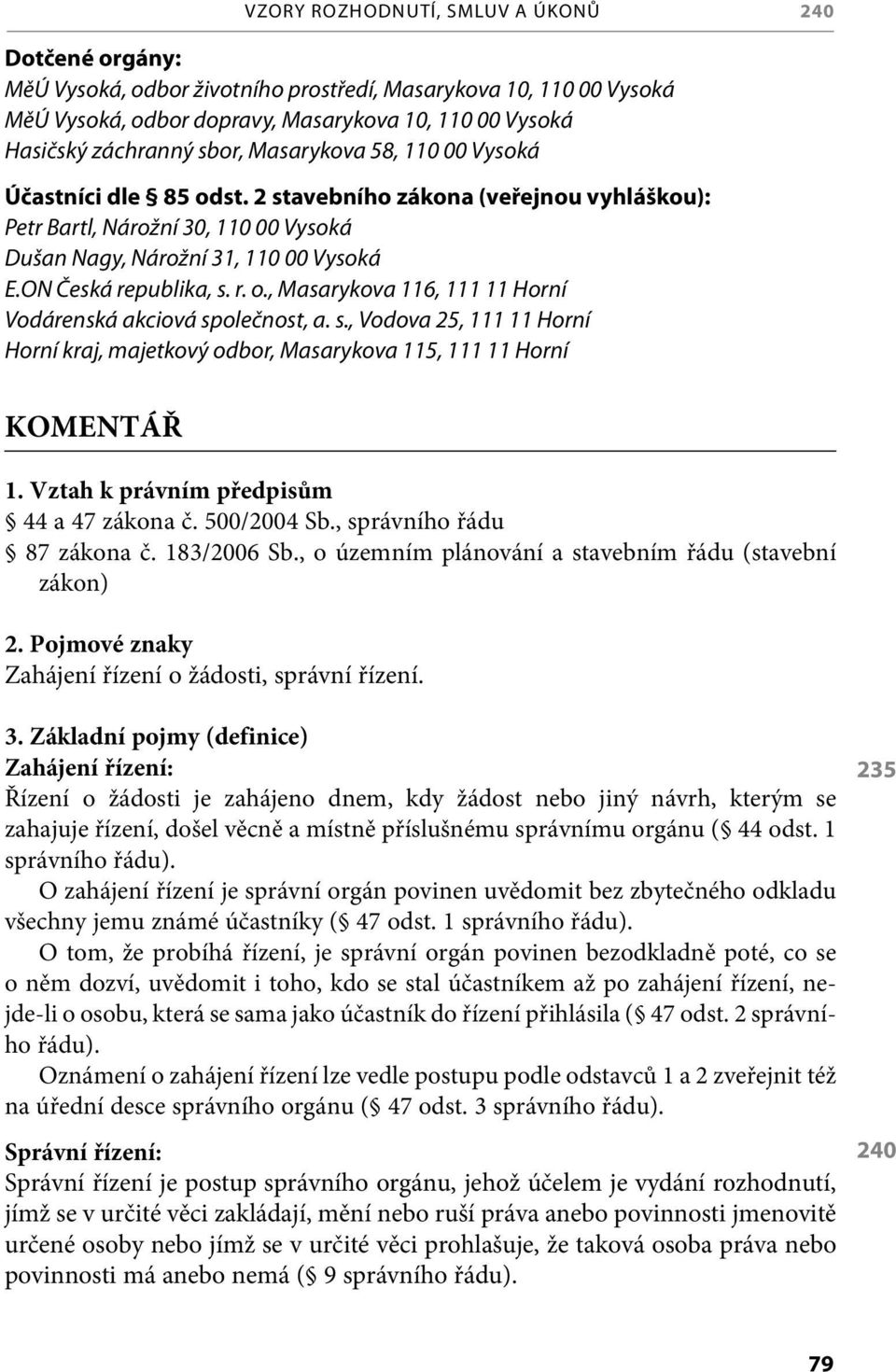 r. o., Masarykova 116, 111 11 Horní Vodárenská akciová společnost, a. s., Vodova 25, 111 11 Horní Horní kraj, majetkový odbor, Masarykova 115, 111 11 Horní KOMENTÁŘ 1.