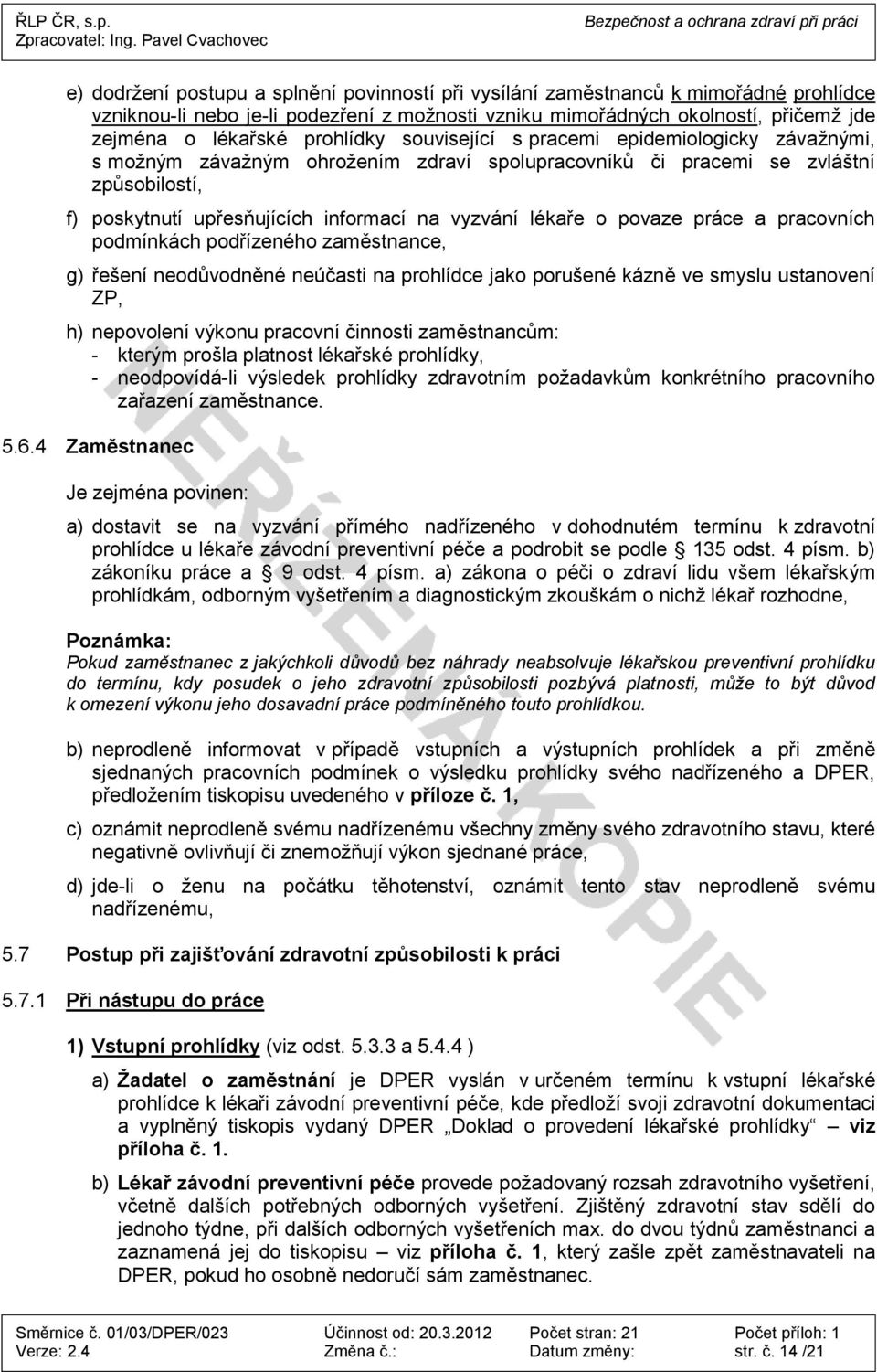 lékaře o povaze práce a pracovních podmínkách podřízeného zaměstnance, g) řešení neodůvodněné neúčasti na prohlídce jako porušené kázně ve smyslu ustanovení ZP, h) nepovolení výkonu pracovní činnosti