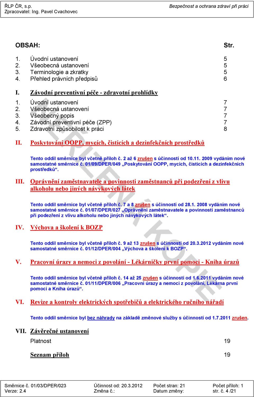 Poskytování OOPP, mycích, čisticích a dezinfekčních prostředků Tento oddíl směrnice byl včetně příloh č. 2 aţ 6 zrušen s účinností od 10.11. 2009 vydáním nové samostatné směrnice č.