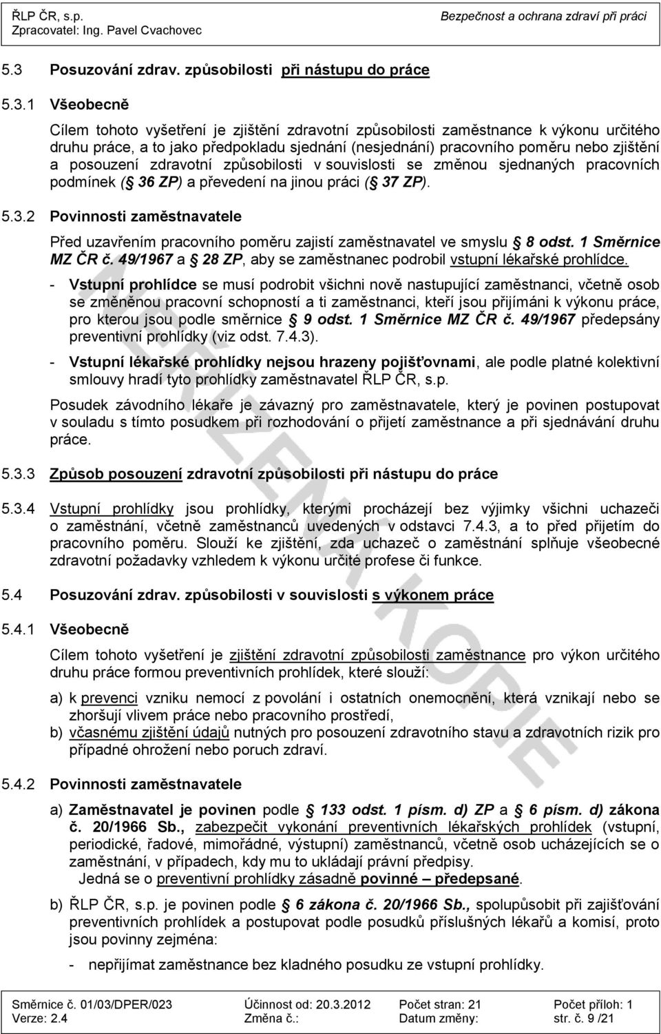 ZP) a převedení na jinou práci ( 37 ZP). 5.3.2 Povinnosti zaměstnavatele Před uzavřením pracovního poměru zajistí zaměstnavatel ve smyslu 8 odst. 1 Směrnice MZ ČR č.