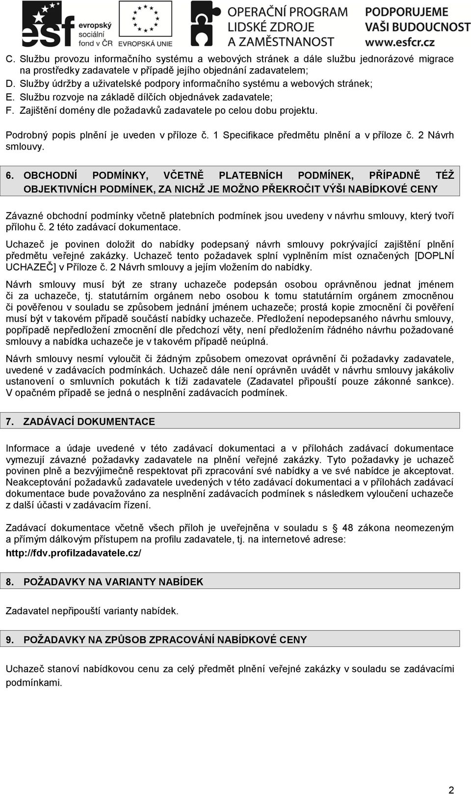 Zajištění domény dle požadavků zadavatele po celou dobu projektu. Podrobný popis plnění je uveden v příloze č. 1 Specifikace předmětu plnění a v příloze č. 2 Návrh smlouvy. 6.