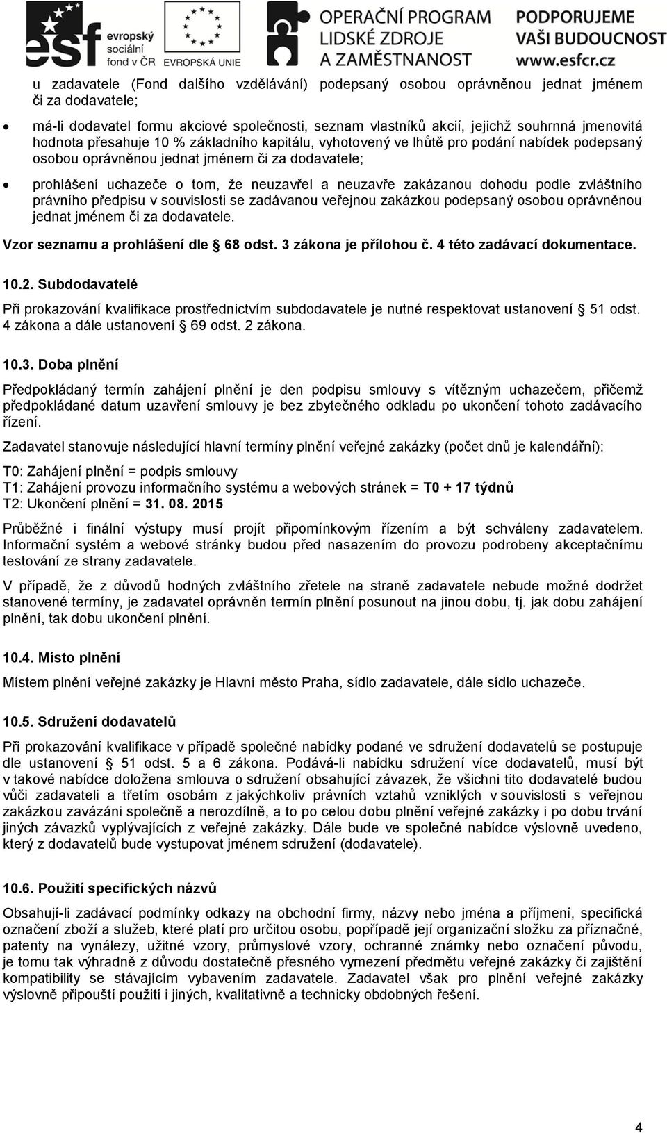 zakázanou dohodu podle zvláštního právního předpisu v souvislosti se zadávanou veřejnou zakázkou podepsaný osobou oprávněnou jednat jménem či za dodavatele. Vzor seznamu a prohlášení dle 68 odst.