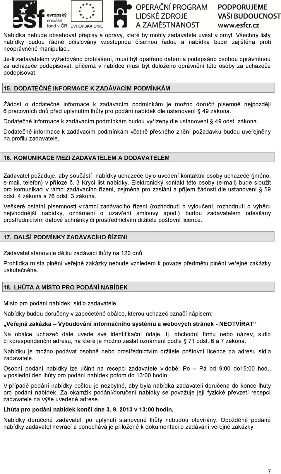 Je-li zadavatelem vyžadováno prohlášení, musí být opatřeno datem a podepsáno osobou oprávněnou za uchazeče podepisovat, přičemž v nabídce musí být doloženo oprávnění této osoby za uchazeče