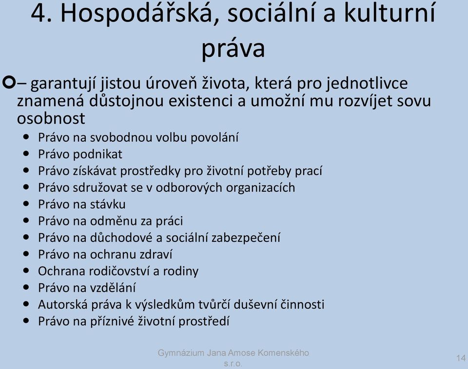 sdružovat se v odborových organizacích Právo na stávku Právo na odměnu za práci Právo na důchodové a sociální zabezpečení Právo na