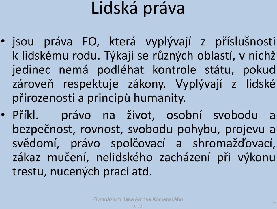 Vyplývají z lidské přirozenosti a principů humanity. Příkl.